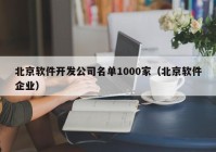 北京软件开发公司名单1000家（北京软件企业）